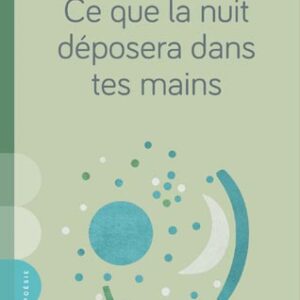 Ce que la nuit déposera dans tes mains
